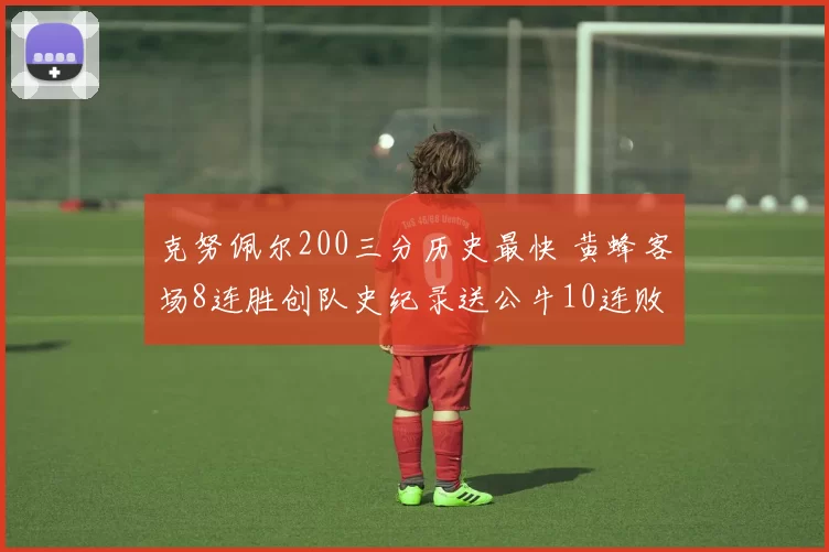 克努佩尔200三分历史最快 黄蜂客场8连胜创队史纪录送公牛10连败